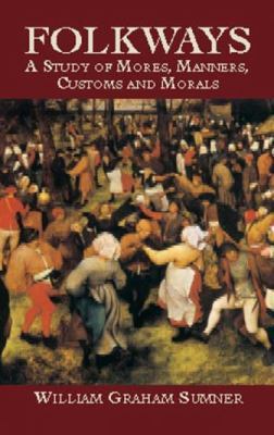 Folkways: A Study of Mores, Manners, Customs and Morals
