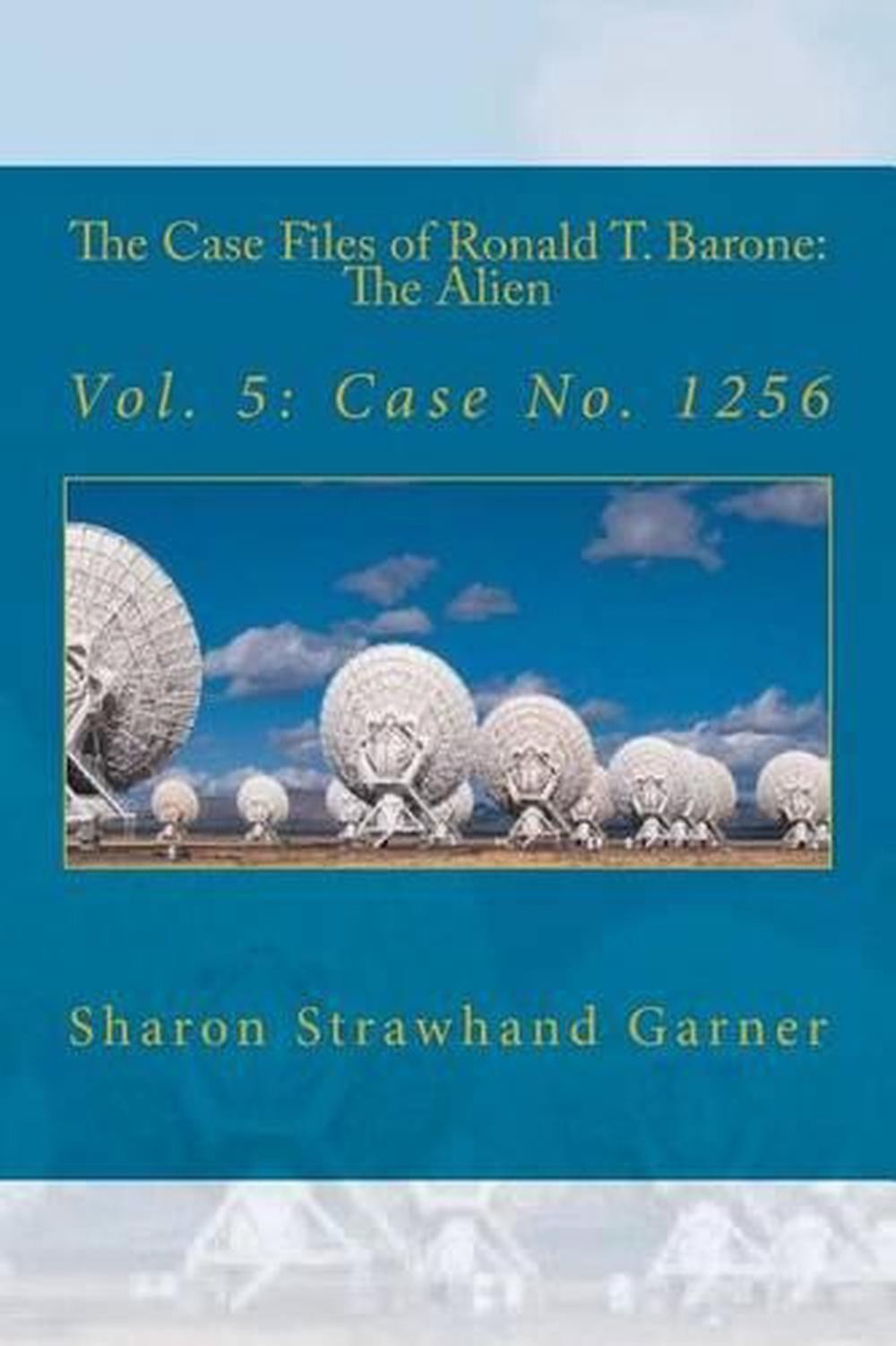 The Case Files of Ronald T. Barone: The Alien: Vol. 5: Case No. 1256 by Sharon S