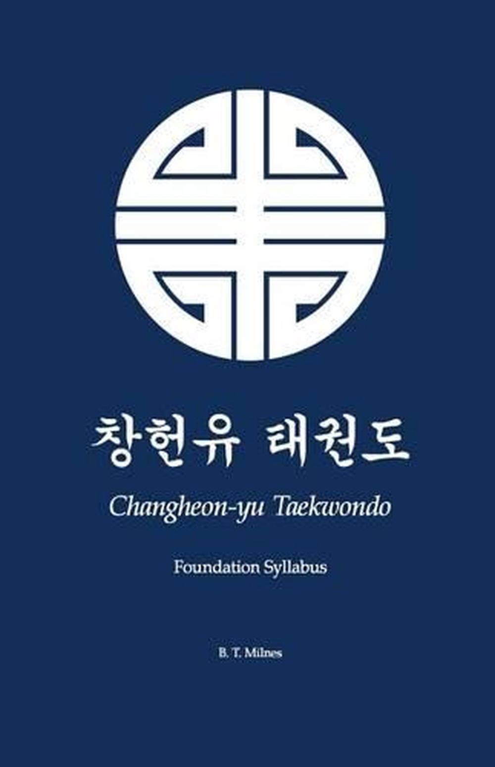 Changheon-yu Taekwondo: Foundation Syllabus by B.T. Milnes (English) Paperback B
