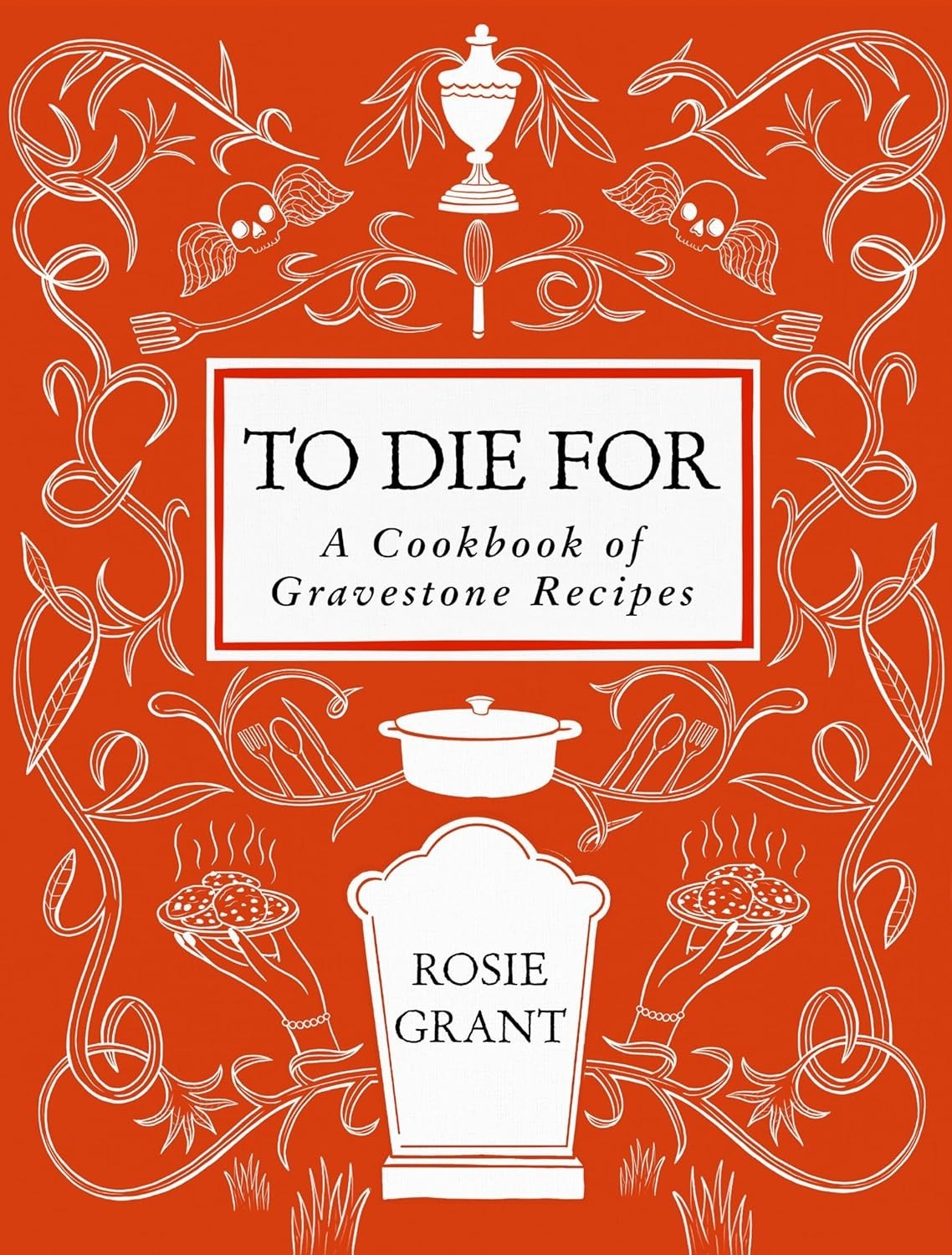To Die For : A Cookbook of Gravestone Recipes Hardcover by Rosie Grant