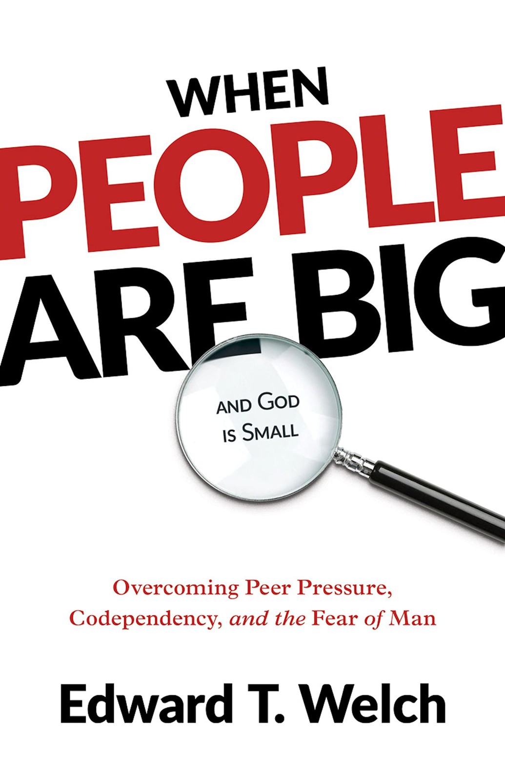 When People Are Big and God Is Small: Overcoming Peer Pressure, Codependency…