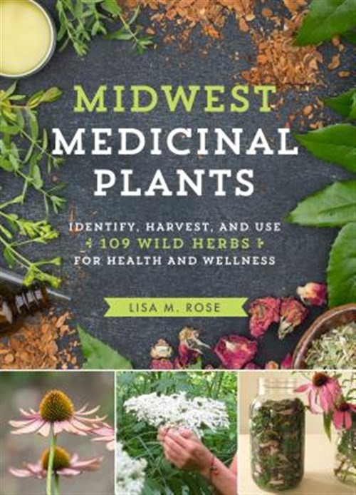Midwest Medicinal Plants : Identify, Harvest, and Use 109 Wild Herbs for Heal…