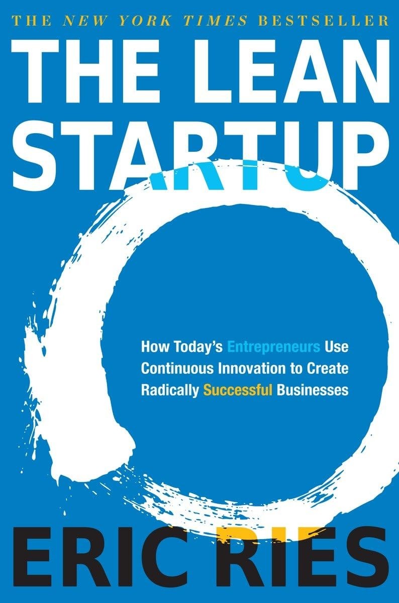 The Lean Startup: How Today’s Entrepreneurs Use Continuous Innovation to Cre…