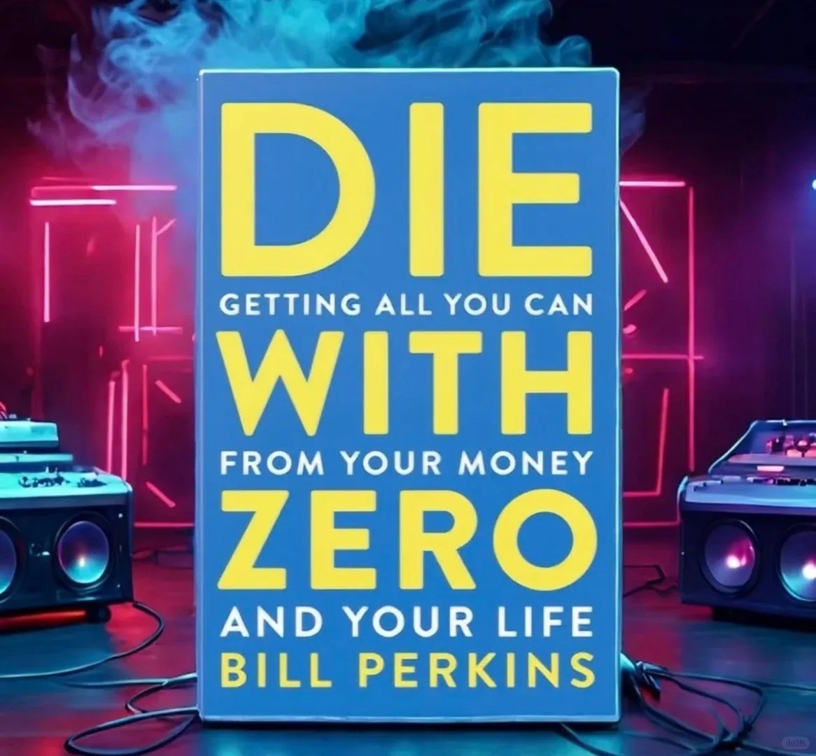 Die with Zero: Getting All You Can from Your Money and Your Life