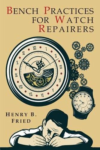 Bench Practices for Watch Repairers by Henry B Fried: New