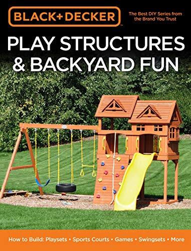 Black & Decker Play Structures & Backyard Fun by Editors of Cool Springs Press