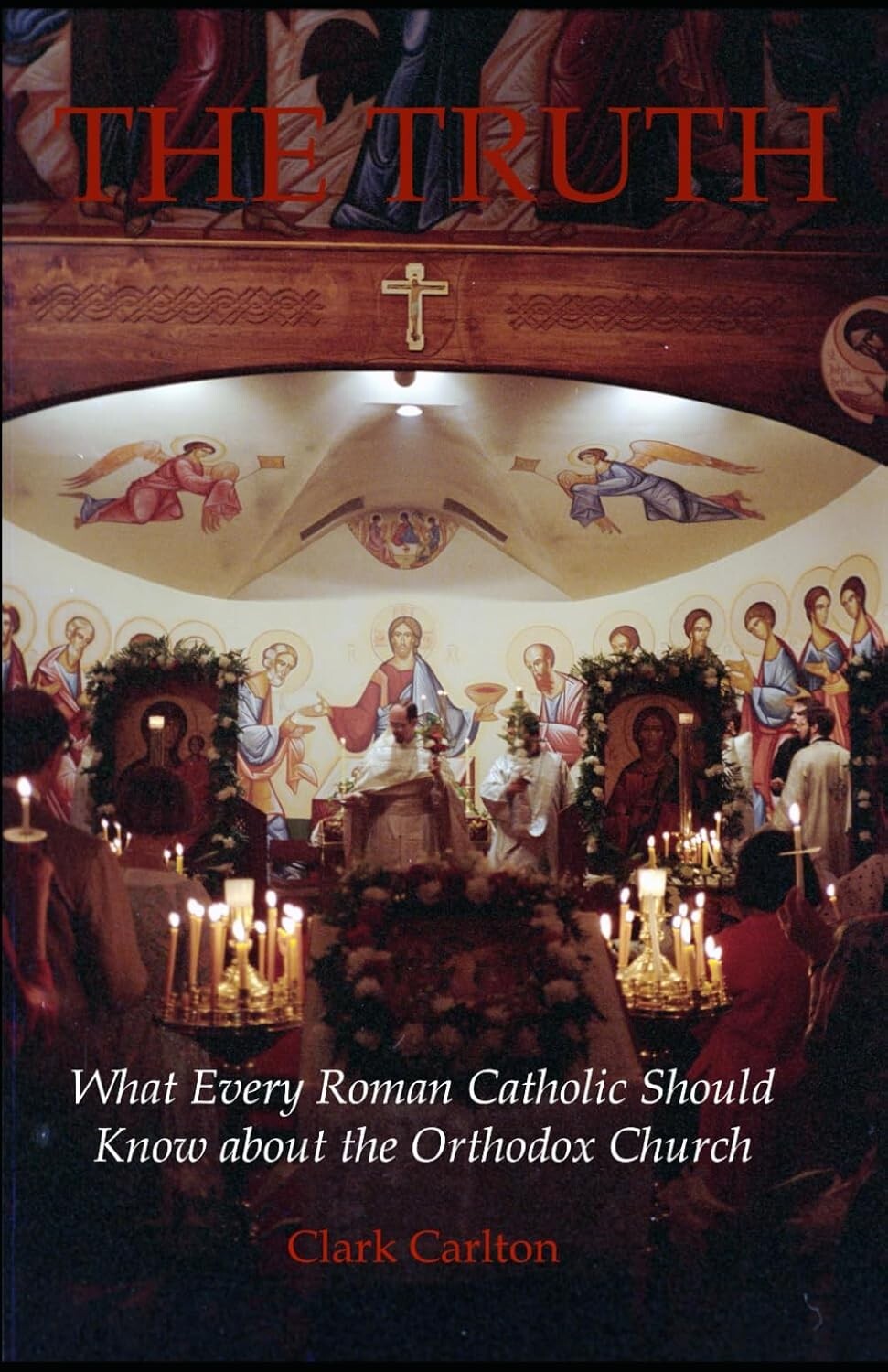 The Truth: What Every Roman Catholic Should Know about the Orthodox Church -NEW