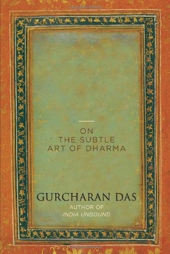 THE DIFFICULTY OF BEING GOOD: ON THE SUBTLE ART OF DHARMA By By Gurcharan Das