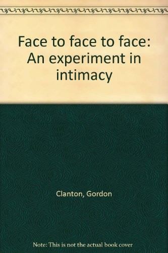 FACE TO FACE TO FACE: AN EXPERIMENT IN INTIMACY By Gordon Clanton – Hardcover VG