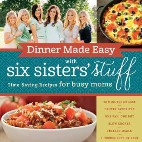 Dinner Made Easy with Six Sisters‘ Stuff: Time-Saving Recipes f – VERY GOOD
