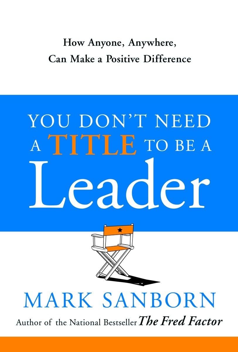 You Don’t Need a Title to Be a Leader: How Anyone, Anywhere, Can Make a Posi…