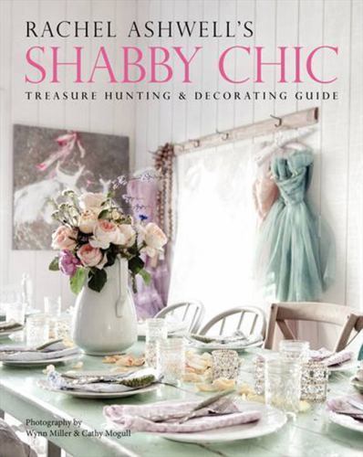 Rachel Ashwell’s Shabby Chic Treasure Hunting and Decorating Guide
