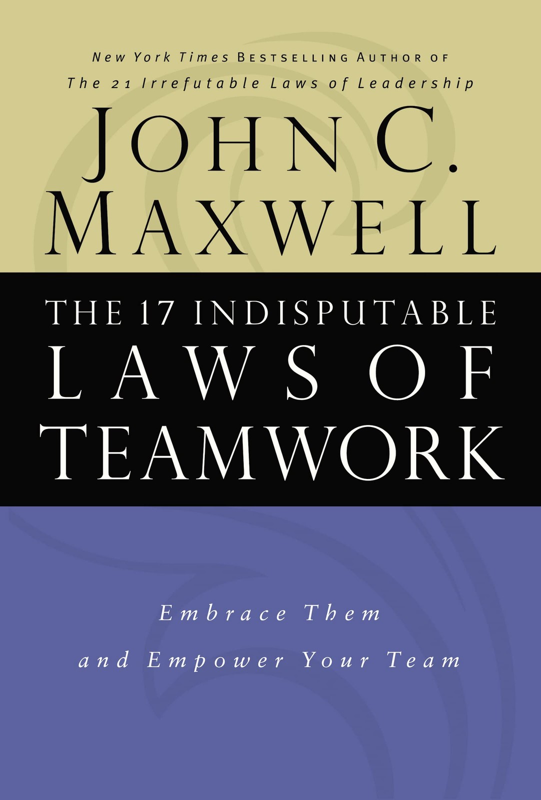 The 17 Indisputable Laws of Teamwork: Embrace Them and Empower Your Team