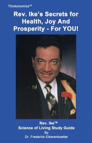 Rev. Ike’s Secrets For Health, Joy and Prosperity, For YOU: A Science Of Living