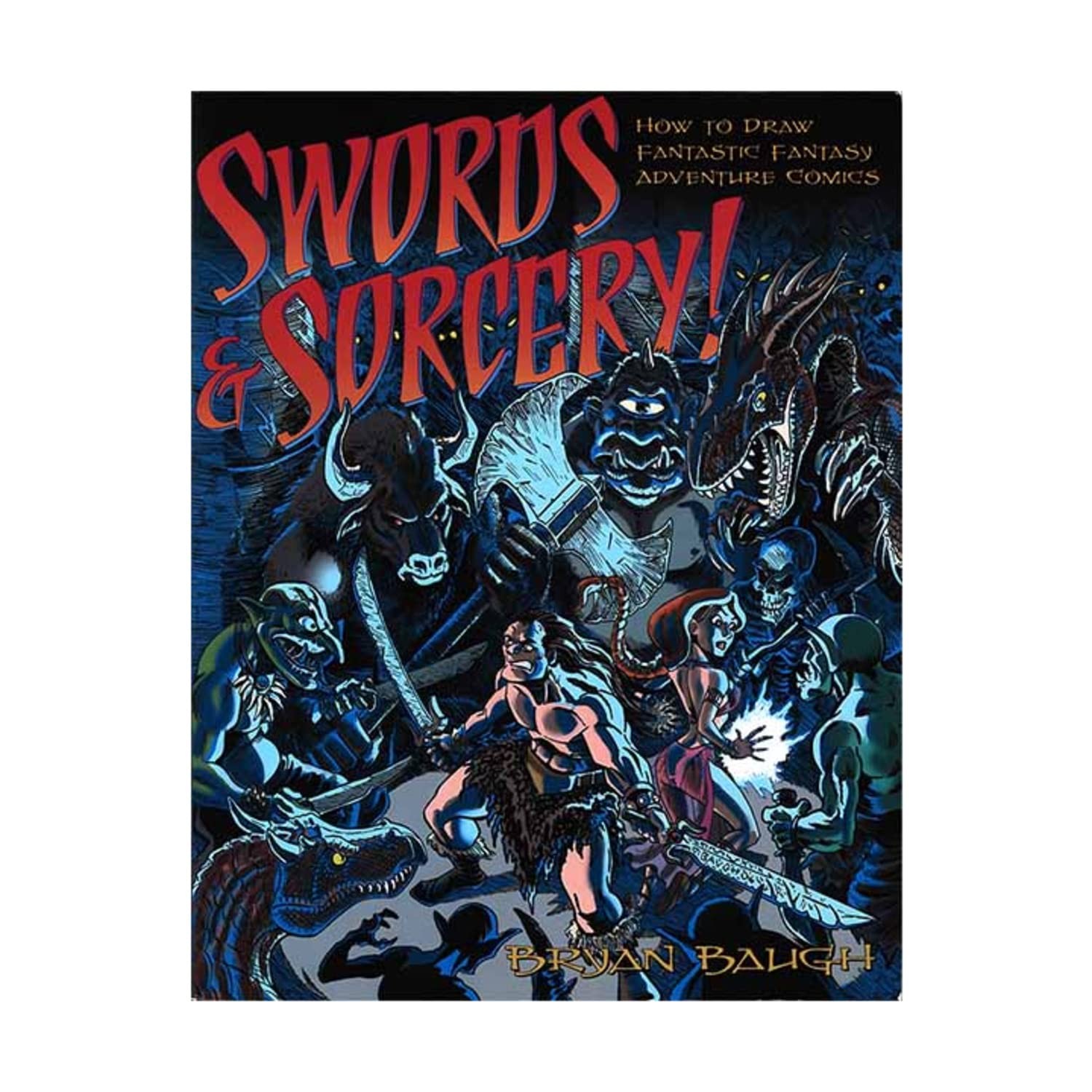 Swords & Sorcery: How to Draw Fantastic Fantasy Adventure Comics, Baugh, Bryan,