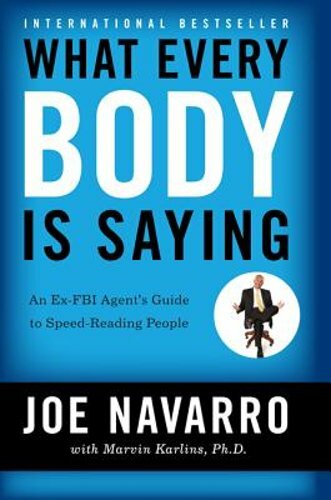 What Every Body Is Saying: An Ex-FBI Agent’s Guide to Speed-Reading People: New