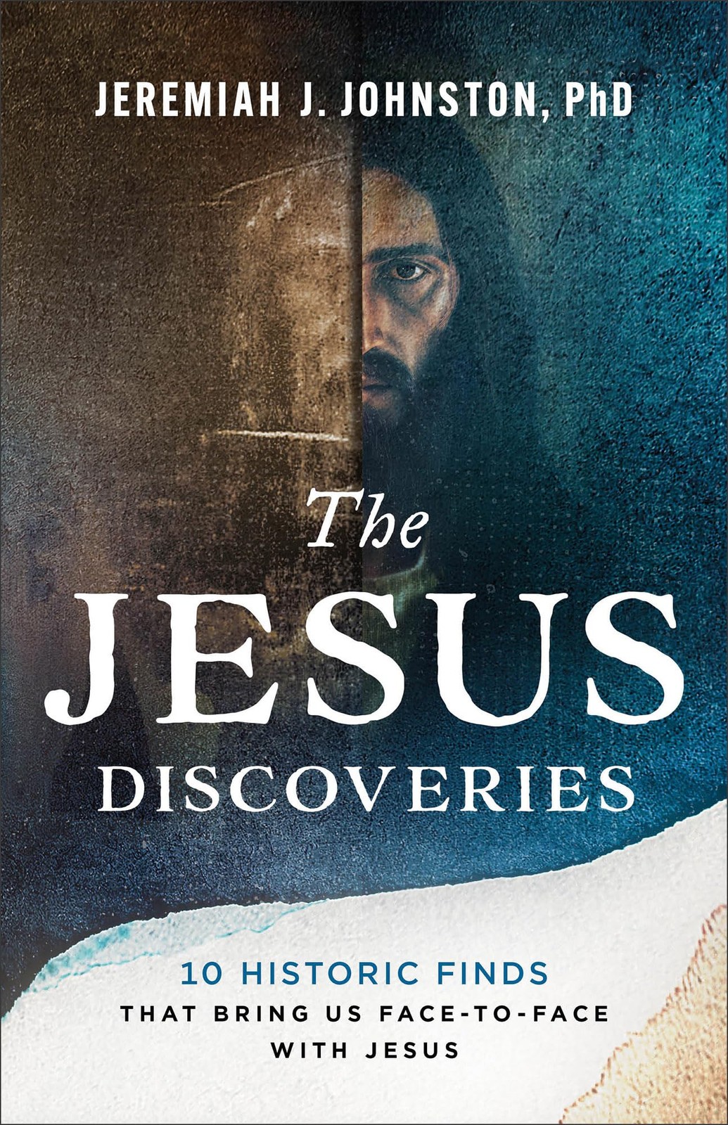 The Jesus Discoveries 10 Historic Finds That Bring Us Face to Face with Jesus