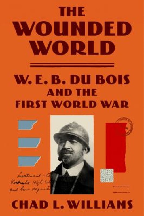 The Wounded World : W. E. B. du Bois and the First World War Chad