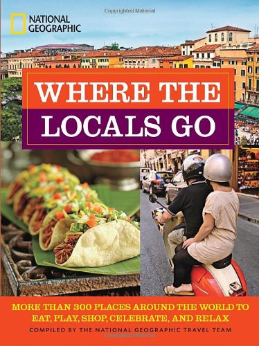 Where the Locals Go: More Than 300 Places Around the World to Ea