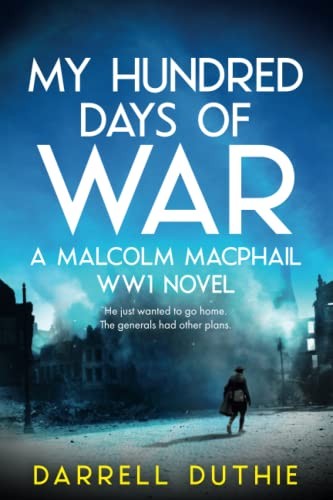 My Hundred Days of War: A Malcolm MacPhail WW1 novel (Malcolm MacPhail WW1 s…