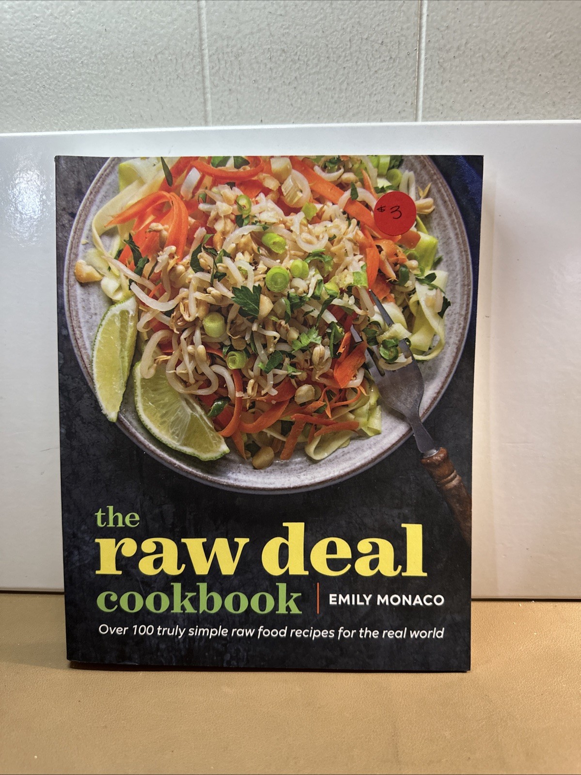 Raw Deal Cookbook : Over 100 Truly Simple Plant-Based Recipes for the Real World