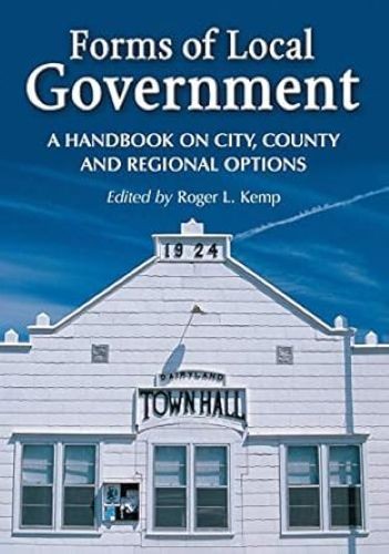 Forms of Local Government: A Handbook on City, County and Regional Options, , Go