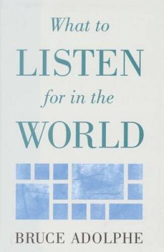 What to Listen for in the World – Hardcover By Adolphe, Bruce – GOOD