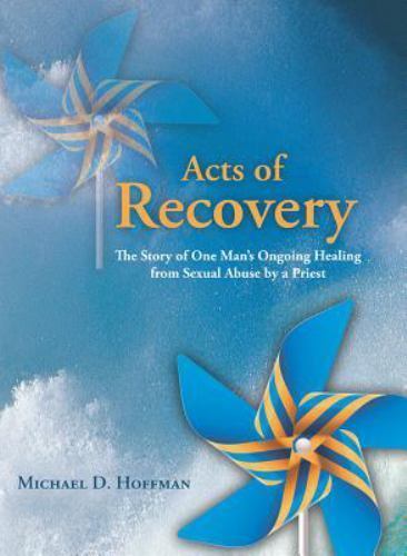 Acts of Recovery: The Story of One Man’s Ongoing Healing from Sexual Abuse by…