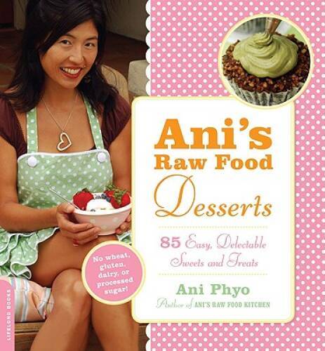 Ani’s Raw Food Desserts: 85 Easy, Delectable Sweets and Treats – GOOD