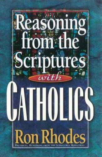 Reasoning from the Scriptures with Catholics – Paperback By Rhodes, Ron – GOOD