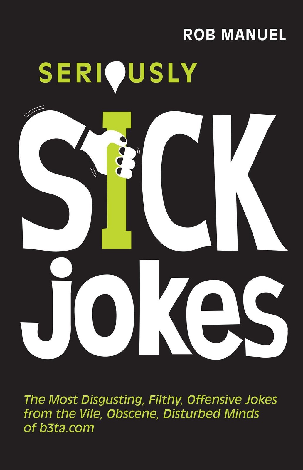 Seriously Sick Jokes: The Most Disgusting, Filthy, Offensive Jokes from the …
