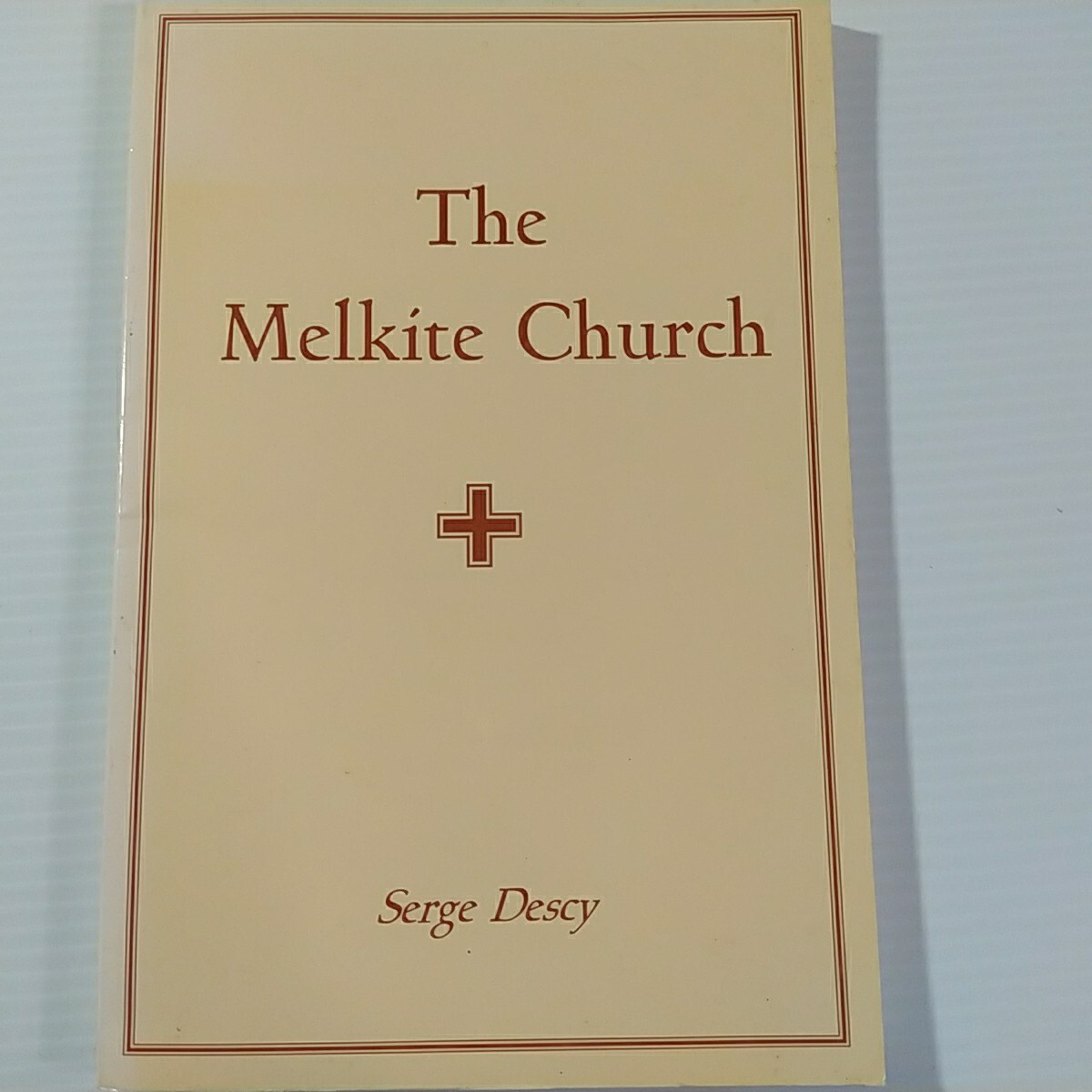 The Melkite Church: An Historical & Ecclesiological Approach Serge Descy