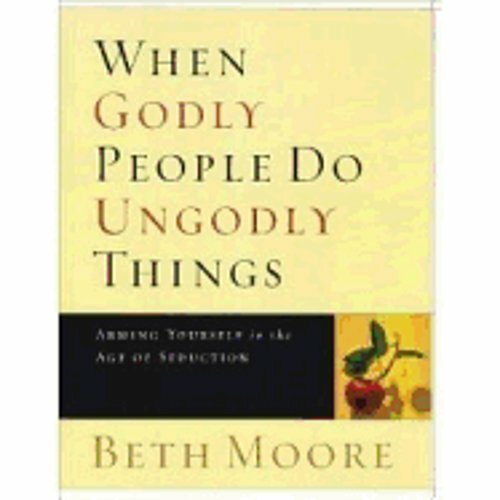 When Godly People Do Ungodly Things – Bible Study Book: Arming Yourself in the