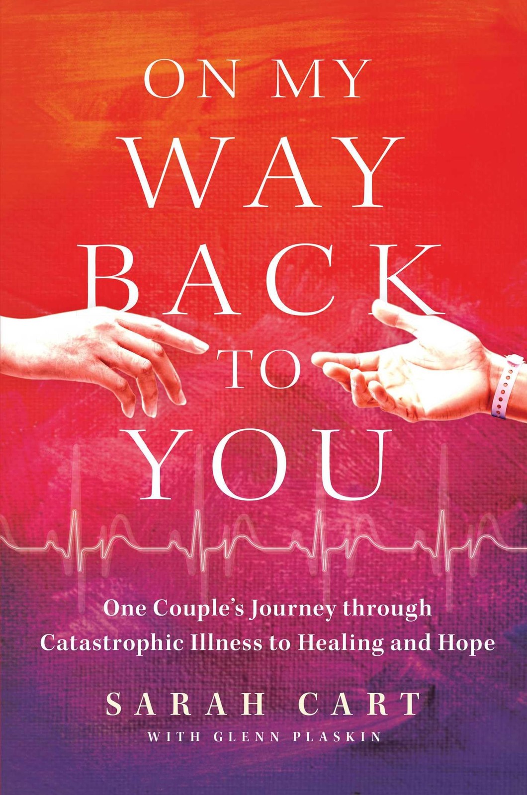On My Way Back to You: One Couple’s Journey through Catastrophic Illness to …