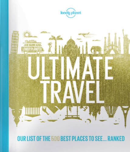 Lonely Planet’s Ultimate Travel: Our List of the 500 Best Places to See.. – GOOD