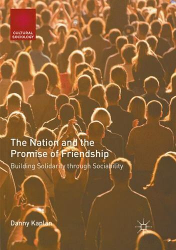 Nation and the Promise of Friendship : Building Solidarity Through Sociabilit…