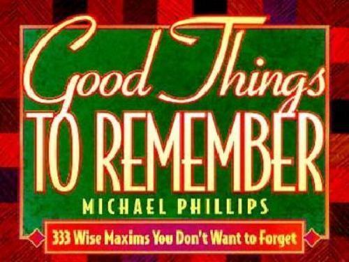 Good Things to Remember: 333 Wise Maxims You Don’t Want to Forget Phillips, Mic