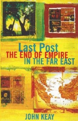 Last Post : The End of Empire in the Far East by John Keay