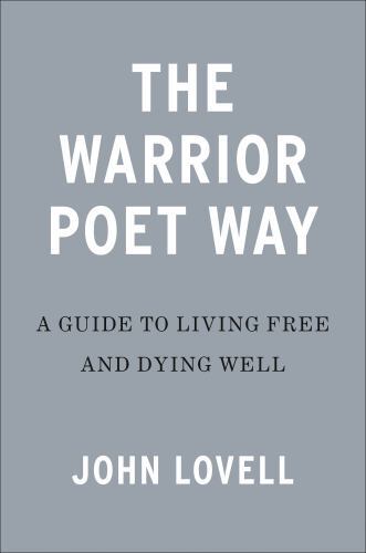 The Warrior Poet Way: A Guide to Living Free and Dying Well, Lovell, John, Very