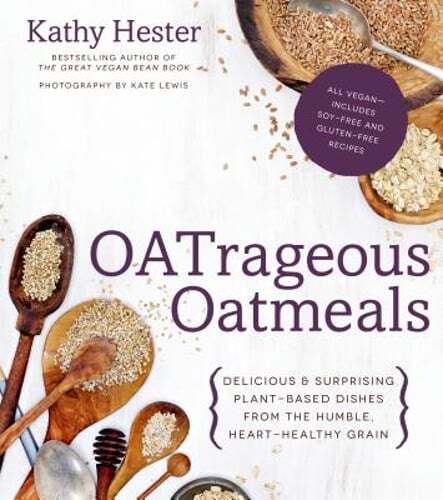 Oatrageous Oatmeals: Delicious & Surprising Plant-Based Dishes from This Humble,