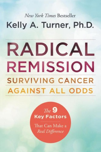 Radical Remission: Surviving Cancer Against All Odds by PhD Turner, Kelly A.