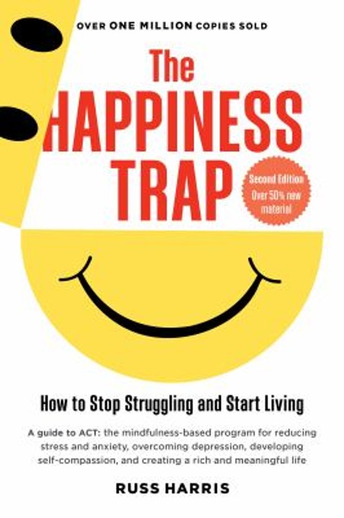 The Happiness Trap : How to Stop Struggling and Start Living: a G