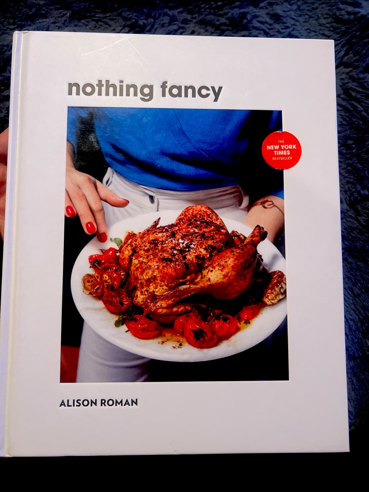 Nothing Fancy : Unfussy Food for Having People Over by Alison Roman (2019- B-825