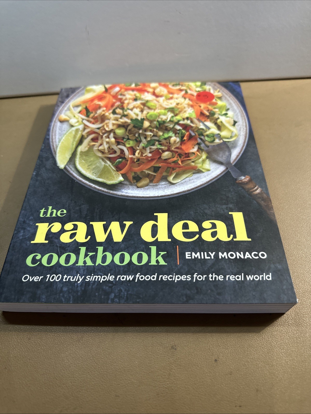 Raw Deal Cookbook : Over 100 Truly Simple Plant-Based Recipes for the Real World