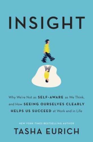 Insight: Why We’re Not as Self-Aware as We Think, and How Seeing Ourselve – GOOD
