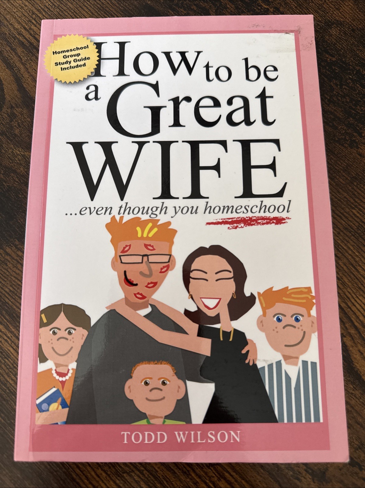 How to Be a Great Wife Even Though You Homeschool – Paperback Todd Wilson