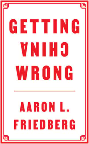 Getting China Wrong by Aaron L. Friedberg: New