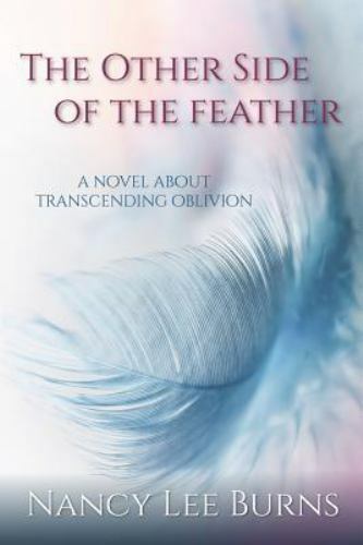The Other Side of the Feather: A Novel Transcending Oblivion by Burns, Nancy Lee