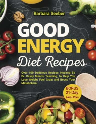 Good Energy Diet Recipes: Over 100 Delicious Recipes Inspired By Dr. Casey M…
