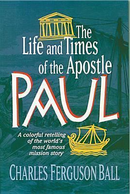 The Life and Times of the Apostle Paul by Charles Ferguson Ball